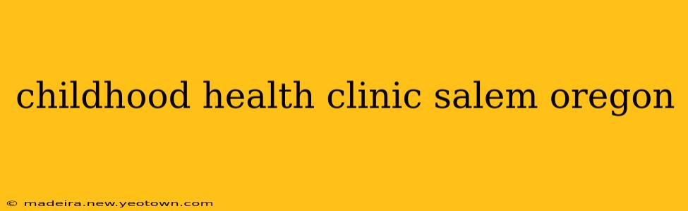 childhood health clinic salem oregon