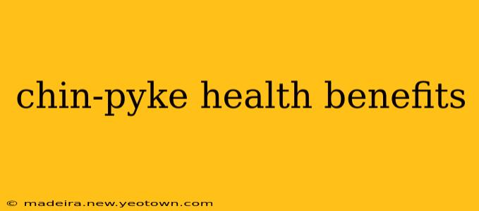 chin-pyke health benefits