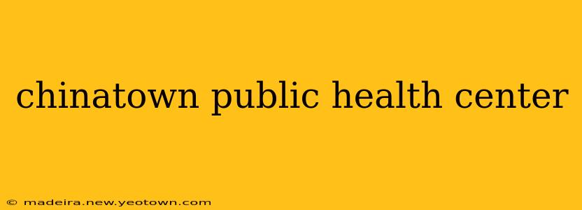chinatown public health center