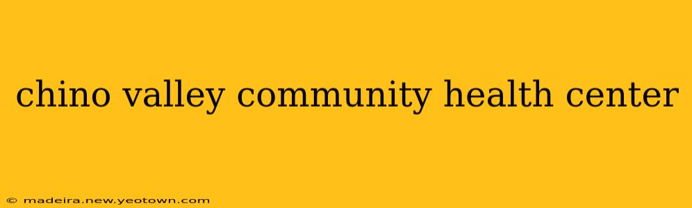 chino valley community health center