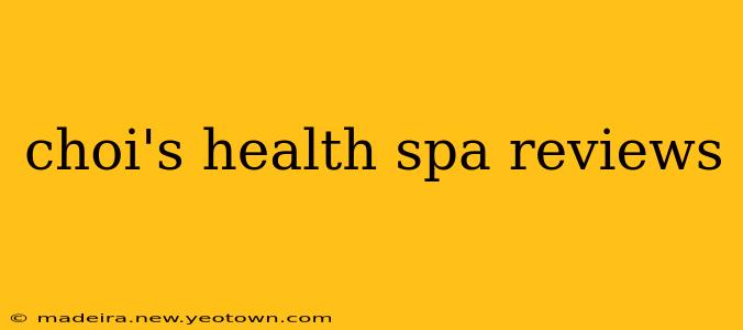 choi's health spa reviews