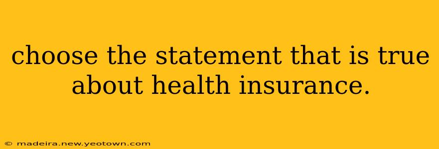 choose the statement that is true about health insurance.