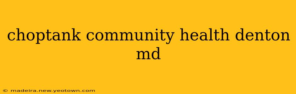 choptank community health denton md