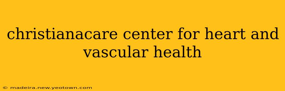 christianacare center for heart and vascular health