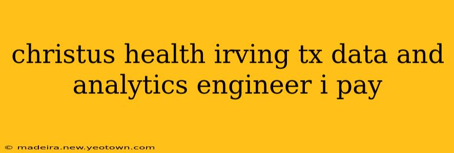 christus health irving tx data and analytics engineer i pay