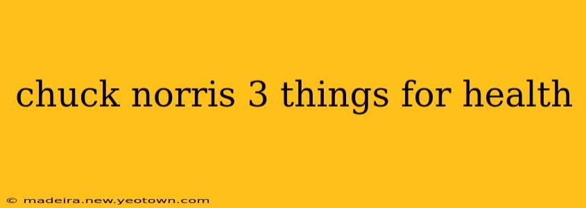 chuck norris 3 things for health