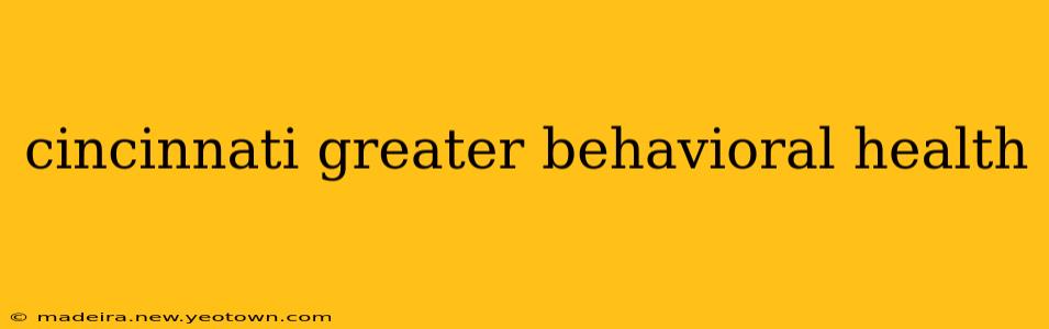 cincinnati greater behavioral health