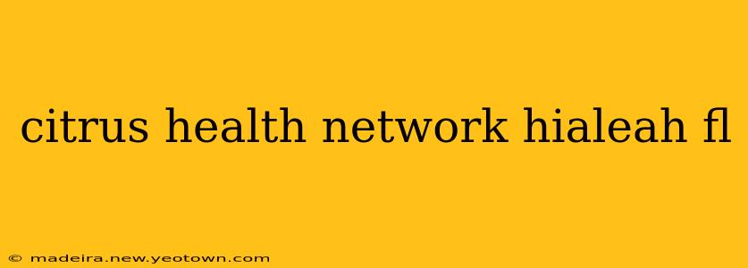 citrus health network hialeah fl
