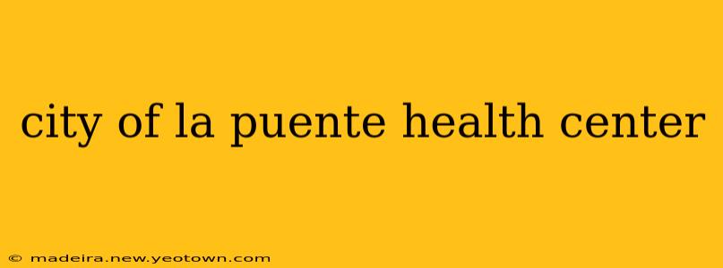 city of la puente health center