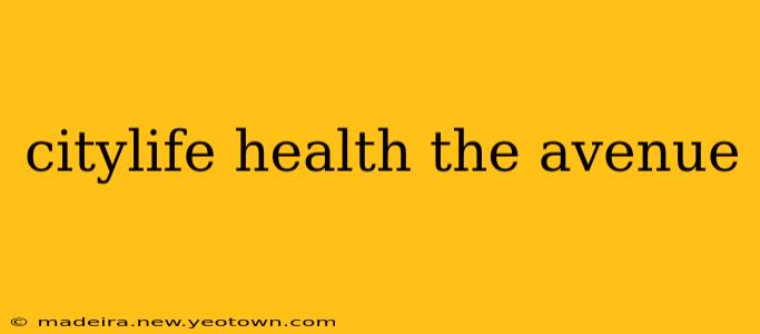 citylife health the avenue