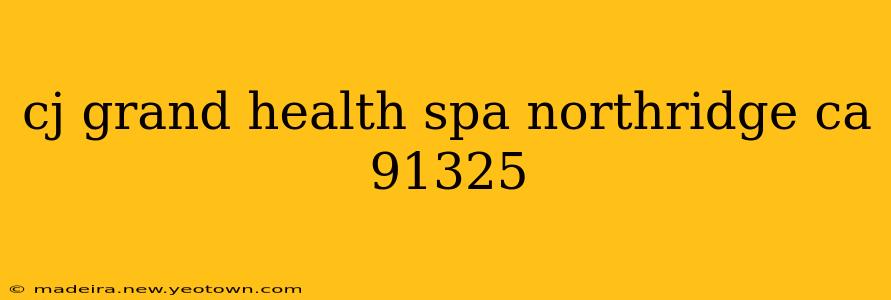 cj grand health spa northridge ca 91325