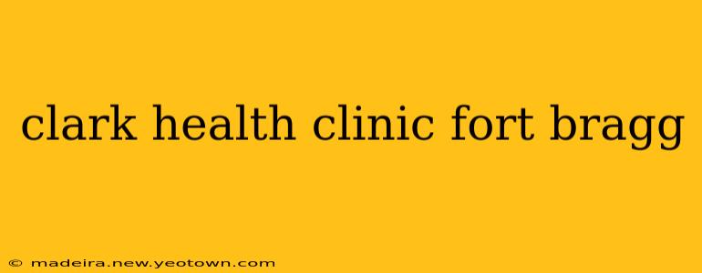 clark health clinic fort bragg