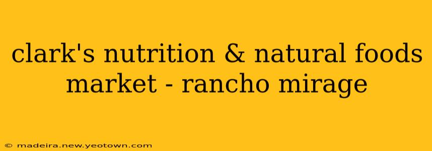 clark's nutrition & natural foods market - rancho mirage