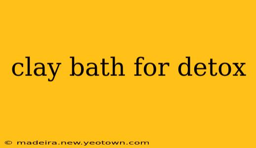 clay bath for detox