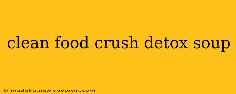 clean food crush detox soup