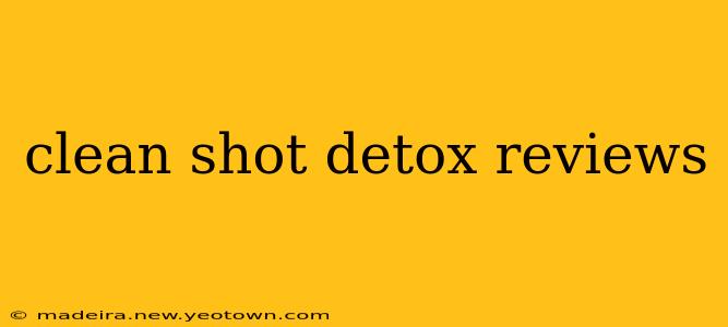 clean shot detox reviews