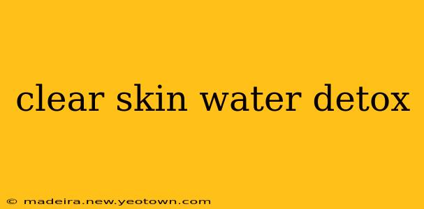 clear skin water detox