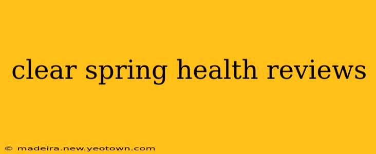 clear spring health reviews