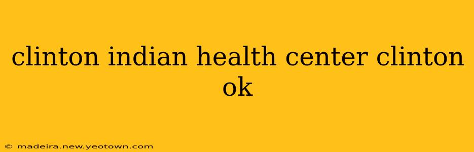 clinton indian health center clinton ok