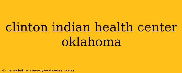 clinton indian health center oklahoma