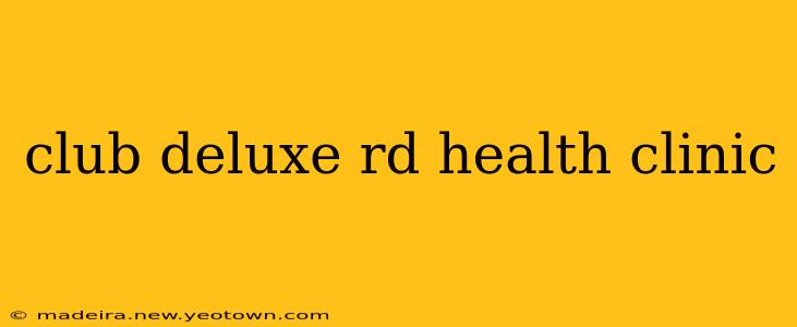 club deluxe rd health clinic