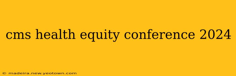 cms health equity conference 2024