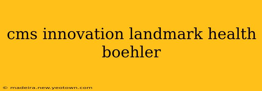 cms innovation landmark health boehler