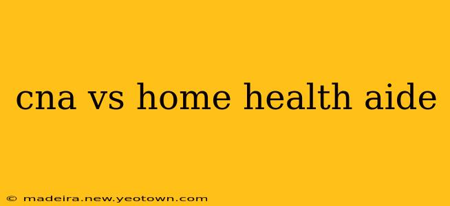 cna vs home health aide