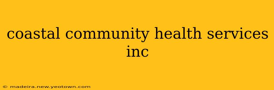 coastal community health services inc