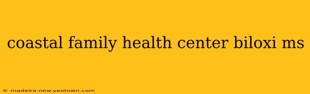 coastal family health center biloxi ms