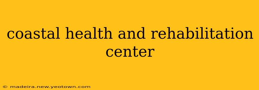 coastal health and rehabilitation center