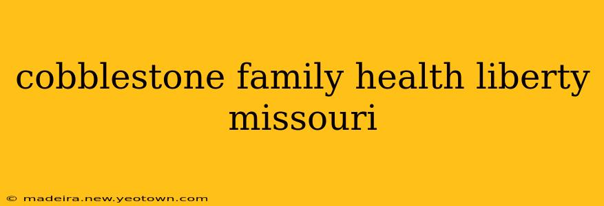 cobblestone family health liberty missouri