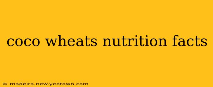 coco wheats nutrition facts