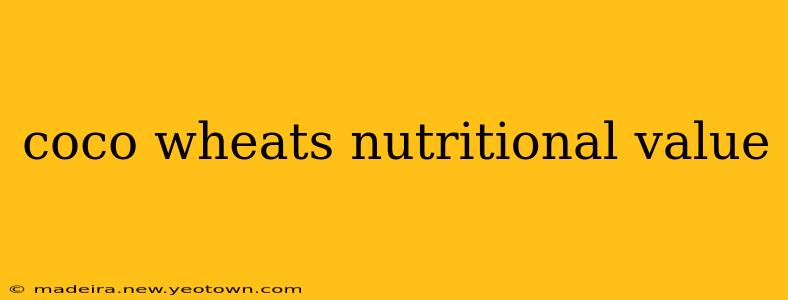 coco wheats nutritional value