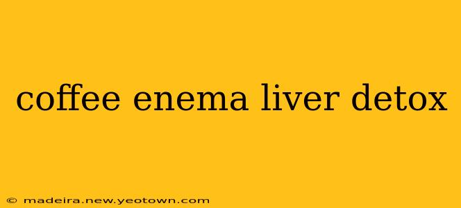 coffee enema liver detox