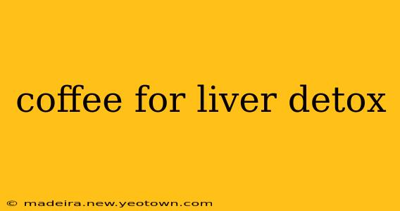 coffee for liver detox