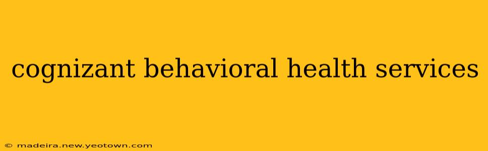 cognizant behavioral health services