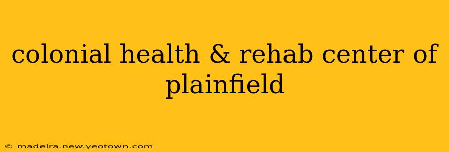 colonial health & rehab center of plainfield