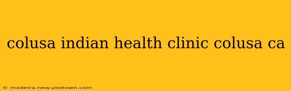 colusa indian health clinic colusa ca