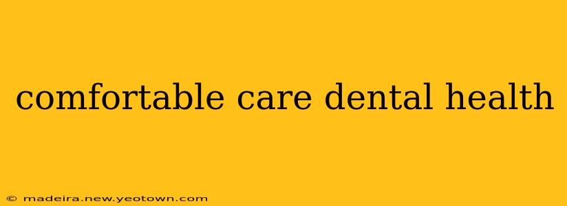 comfortable care dental health