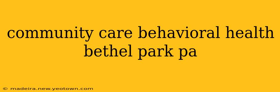 community care behavioral health bethel park pa