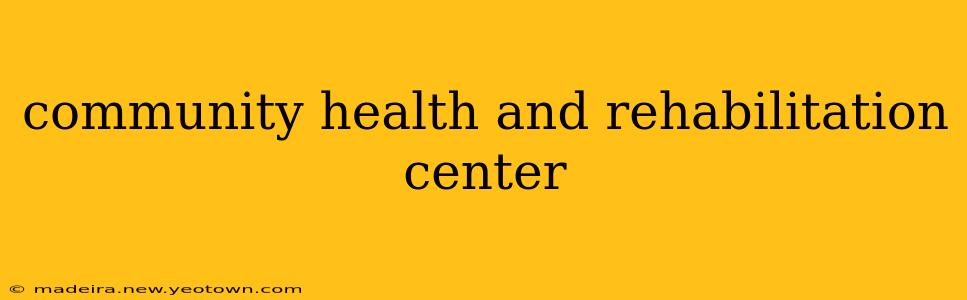 community health and rehabilitation center