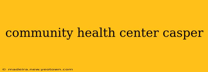community health center casper