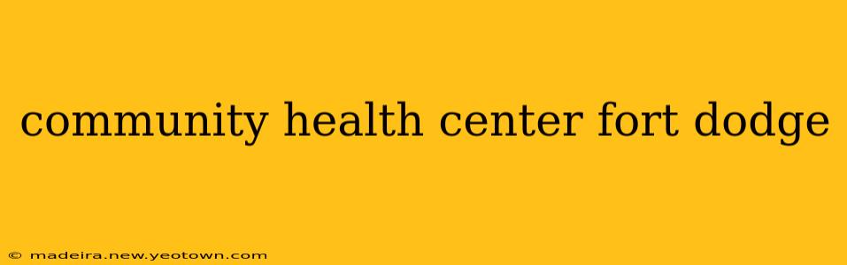 community health center fort dodge