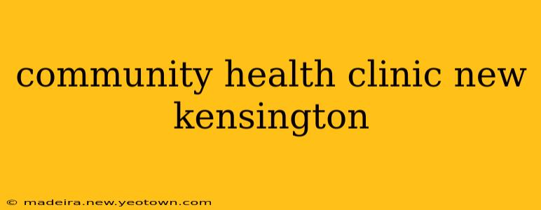 community health clinic new kensington