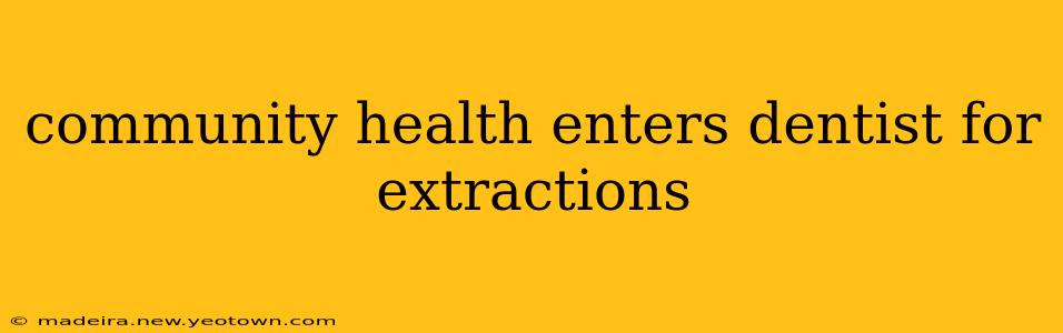 community health enters dentist for extractions