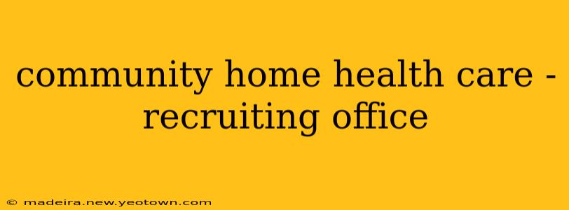 community home health care - recruiting office