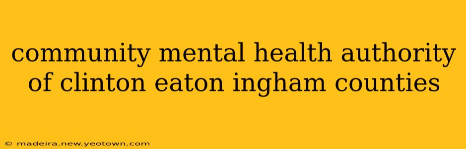 community mental health authority of clinton eaton ingham counties