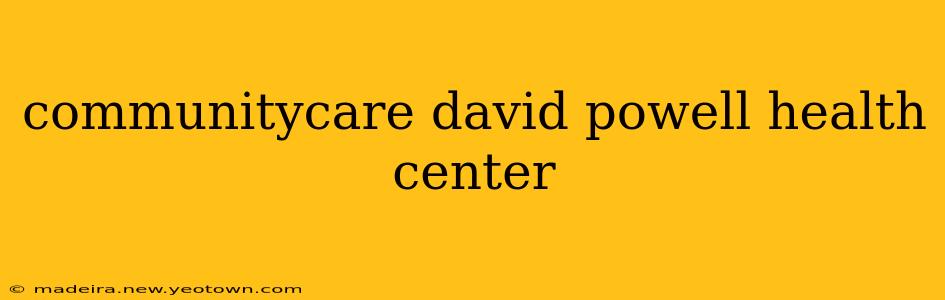 communitycare david powell health center