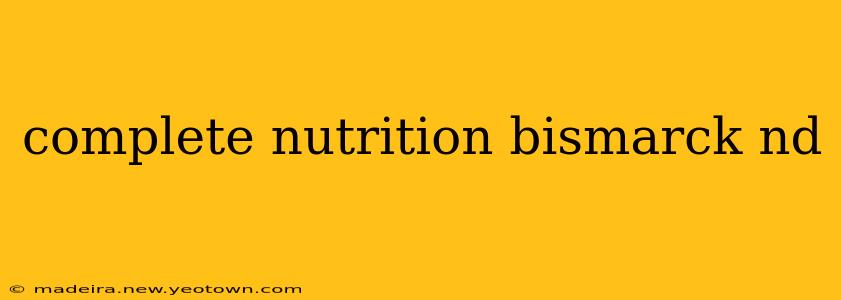 complete nutrition bismarck nd